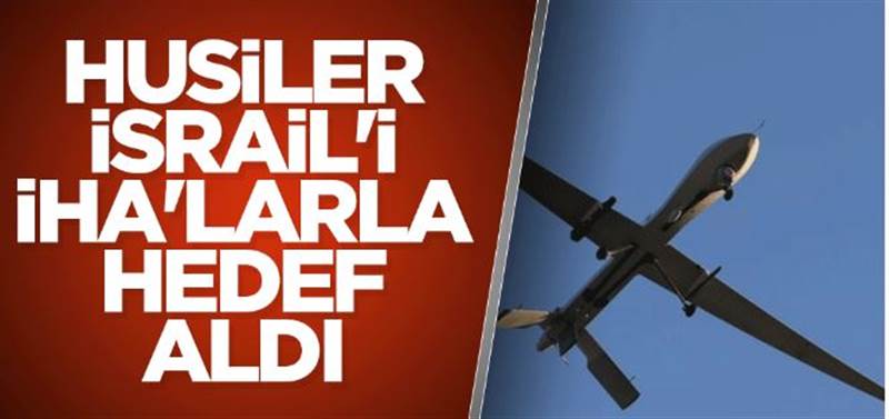 Husiler İsrail'e bomba yüklü dronlarla saldırdı