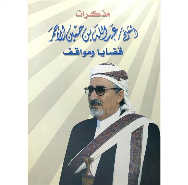 مذكرات الشيخ عبدالله بن حسين الأحمر.. نصف قرن من تاريخ اليمن السياسي والقبلي بين الثورة والجمهورية