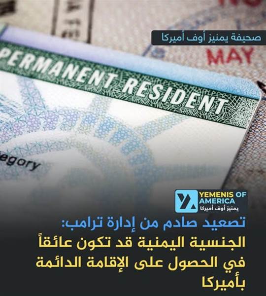 تصعيد مفاجئ من إدارة ترامب.. خطة جديدة قد تجعل “الجنسية اليمنية” عائقاً أمام الحصول على الإقامة الدائمة في أميركا