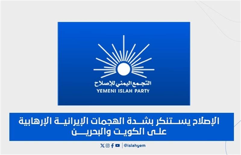 الإصلاح يدين الهجمات الإيرانية على الكويت والبحرين ويصفها بالتصعيد الخطير